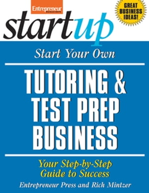 Start Your Own Tutoring and Test Prep Business Your Step-By-Step Guide to Success