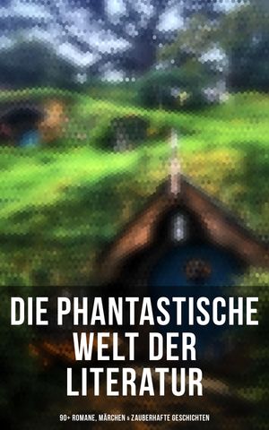 Die phantastische Welt der Literatur: 90+ Romane, Märchen & Zauberhafte Geschichten