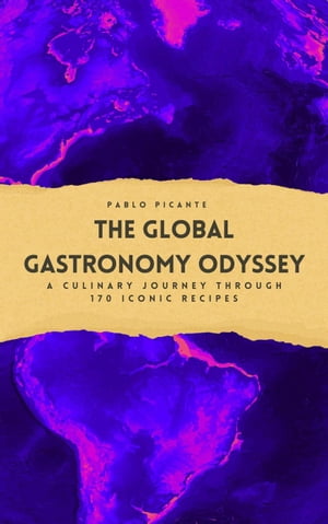 The Global Gastronomy Odyssey: A Culinary Journey through 170 Iconic Recipes