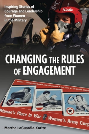 Changing the Rules of Engagement Inspiring Stories of Courage and Leadership from Women in the Military