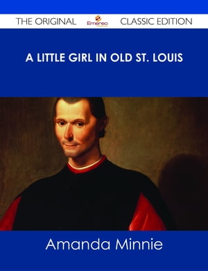 A Little Girl in Old St. Louis - The Original Classic Edition【電子書籍】[ Amanda Minnie Douglas ]