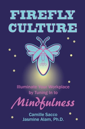 Firefly Culture: Illuminate Your Workplace by Tuning In to Mindfulness