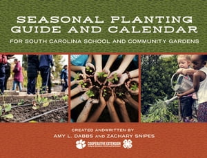 Seasonal Planting Guide and Calendar for South Carolina School and Community Gardens【電子書籍】 Amy L. Dabbs