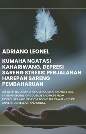 Kumaha Ngatasi Kahariwang, Depresi sareng Stress: Perjalanan Harepan sareng Pembaharuan