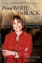 From WHITE to BLACK One Life Between Two Worlds【電子書籍】 Iris Duplantier Rideau
