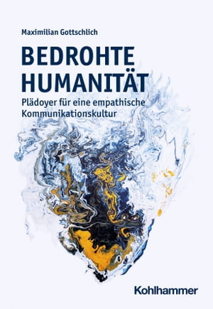 Bedrohte Humanit?t Pl?doyer f?r eine empathische Kommunikationskultur