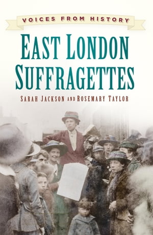 Voices from History: East London Suffragettes【電子書籍】 Sarah Jackson