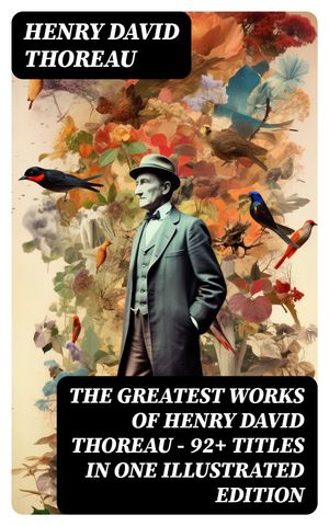 The Greatest Works of Henry David Thoreau ? 92+ Titles in One Illustrated Edition Walden, The Maine Woods, Cape Cod, A Yankee in Canada, Canoeing in the Wilderness…【電子書籍】[ Henry David Thoreau ]