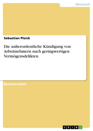 Die au?erordentliche K?ndigung von Arbeitnehmern nach geringwertigen Verm?gensdelikten