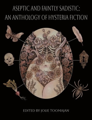 Aseptic and Faintly Sadistic An Anthology of Hysteria Fiction【電子書籍】