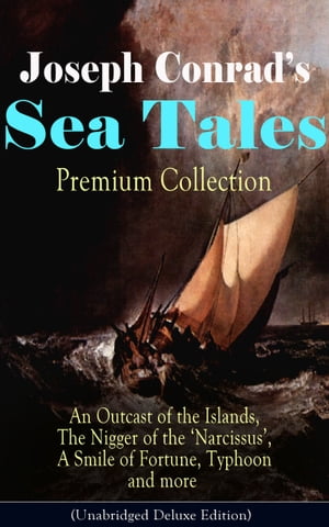 Joseph Conrad 039 s Sea Tales - Premium Collection: An Outcast of the Islands, The Nigger of the 039 Narcissus 039 , A Smile of Fortune, Typhoon and more Classics of World Literature from One of the Greatest English Novelists (Including Author 039 s Me【電子書籍】