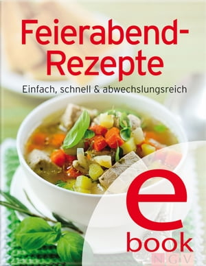 Feierabend-Rezepte Einfach, schnell & abwechslungsreich