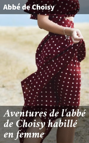 Aventures de l'abbé de Choisy habillé en femme