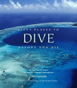 Fifty Places to Dive Before You Die Diving Experts Share the World's Greatest De...