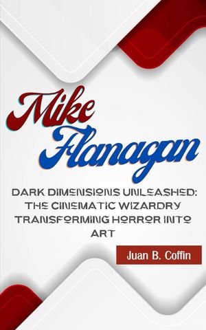 ŷKoboŻҽҥȥ㤨MIKE FLANAGAN Dark Dimensions Unleashed: The Cinematic Wizardry Transforming Horror into ArtŻҽҡ[ Juan B. Coffin ]פβǤʤ217ߤˤʤޤ
