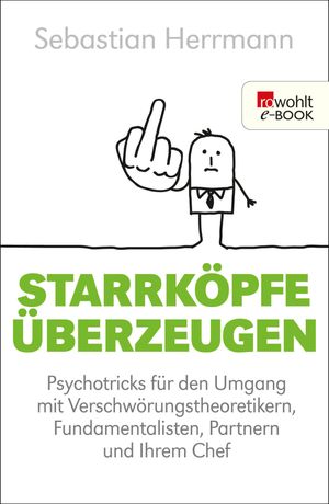 Starrk?pfe ?berzeugen Psychotricks f?r den Umgang mit Verschw?rungstheoretikern, Fundamentalisten, Partnern und Ihrem Chef