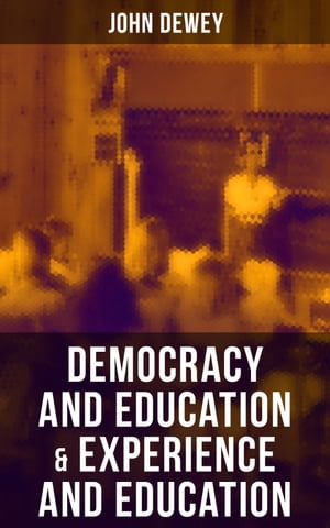 Democracy and Education Experience and Education How to Encourage Experiential Education, Problem-Based Learning Pragmatic Philosophy of Scholarship【電子書籍】 John Dewey