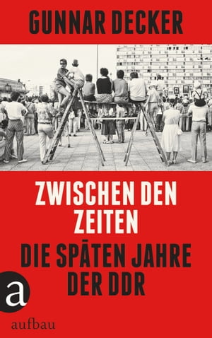 Zwischen den Zeiten Die sp?ten Jahre der DDR