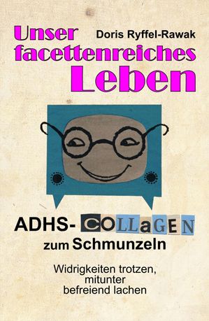 Unser facettenreiches Leben ADHS-Collagen zum SchmunzelnŻҽҡ[ Doris Ryffel-Rawak ]