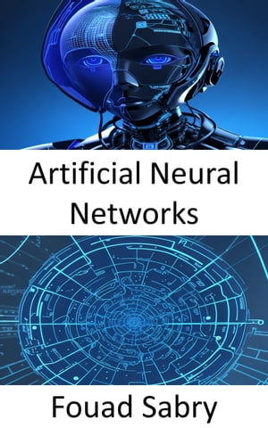 Artificial Neural Networks Fundamentals and Applications for Decoding the Mysteries of Neural Computation【電子書籍】[ Fouad Sabry ]