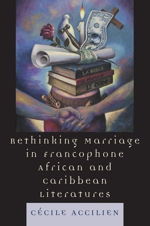 Rethinking Marriage in Francophone African and Caribbean Literatures