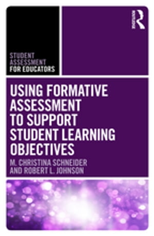 Using Formative Assessment to Support Student Learning Objectives【電子書籍】 M. Christina Schneider