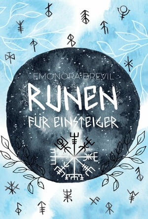 Runen - die Magie der Germanen f?r Einsteiger Wie Sie die Kraft der Runen im Alltag anwenden k?nnen, um mehr Bewusstsein und h?here Wahrnehmung zu erleben. Inkl. Ihre ganz pers?nliche Rune finden