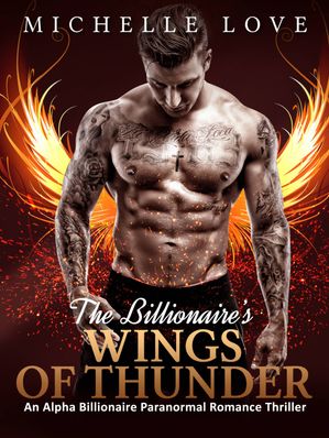 The Billionaire’s Wings of Thunder An Alpha Billionaire Paranormal Romance Thriller【電子書籍】[ Michelle Love ]