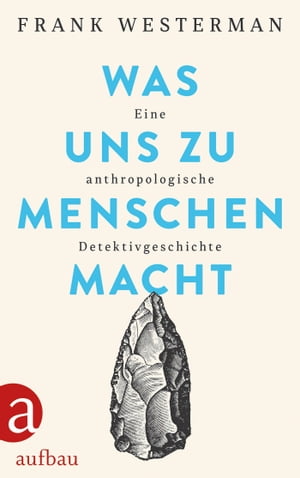 Was uns zu Menschen macht Eine anthropologische Detektivgeschichte