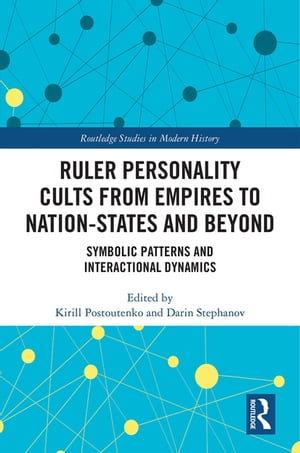 Ruler Personality Cults from Empires to Nation-States and Beyond