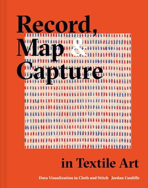 Record, Map and Capture in Textile Art Data visualization in cloth and stitch