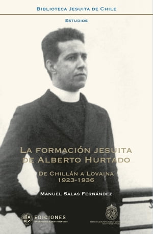 La formaci?n jesuita de Alberto Hurtado De Chill?n a Lovaina (1923-1936)Żҽҡ[ Manuel Salas ]