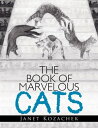 The Book of Marvelous Cats【電子書籍】[ Janet Kozachek ]