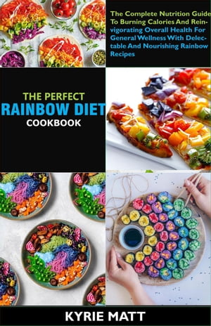 The Perfect Rainbow Diet Cookbook; The Complete 