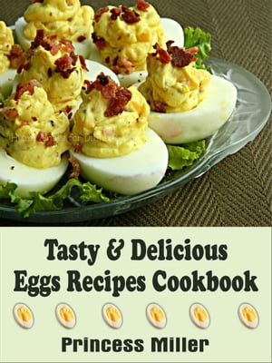 Tasty & Delicious Egg Recipes Cookbook