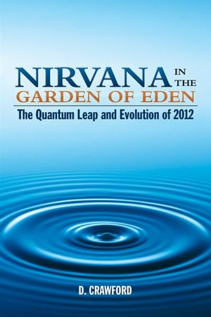 Nirvana in the Garden of Eden The Quantum Leap and Evolution of 2012【電子書籍】[ D. Crawford ]