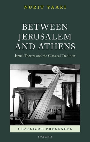 Between Jerusalem and Athens Israeli Theatre and the Classical Tradition