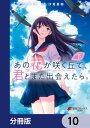 あの花が咲く丘で 君とまた出会えたら。【分冊版】 10【電子書籍】 マツセダイチ