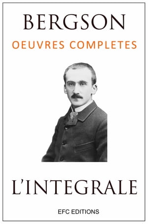 L'intégrale de Bergson : oeuvres complètes et annexes (annoté et illustré)