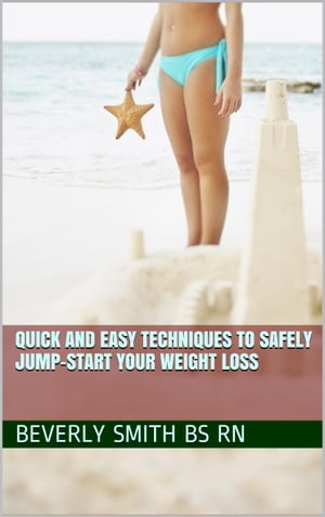 Quick and Easy Techniques to Safely Jump-start Your Weight Loss【電子書籍】[ B. A. (Beverly) Smith ]