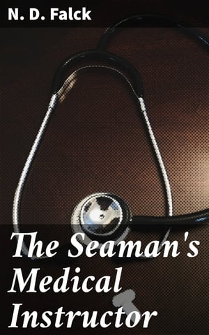 The Seaman's Medical Instructor In a Course of Lectures on Accidents and Diseases Incident to Seamen
