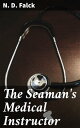 The Seaman 039 s Medical Instructor In a Course of Lectures on Accidents and Diseases Incident to Seamen【電子書籍】 N. D. Falck