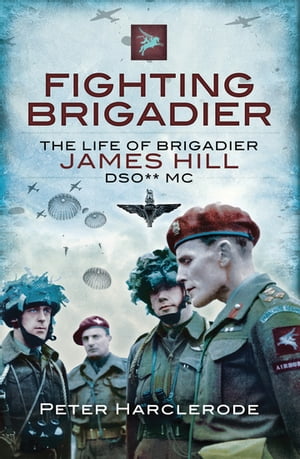 Fighting Brigadier The Life of Brigadier James Hill DSO** MC【電子書籍】[ Peter Harclerode ]