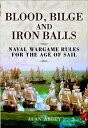 Blood, Bilge and Iron Balls Naval Wargame Rules for the Age of Sail【電子書籍】[ Alan ...