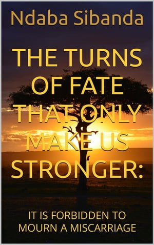 The Turns of Fate That Only Make Us Stronger: It Is Forbidden to Mourn a Miscarriage