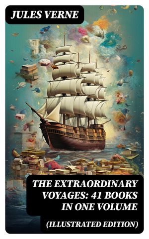 The Extraordinary Voyages: 41 Books in One Volume (Illustrated Edition) Journey to the Centre of the Earth, From the Earth to the Moon, 20 000 Leagues under the Sea【電子書籍】 Jules Verne