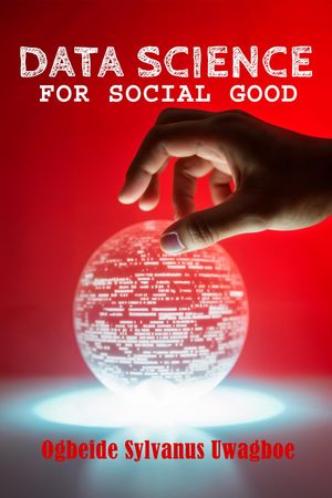 Data Science For Social Good【電子書籍】[ Sylvanus Ogbeide ]