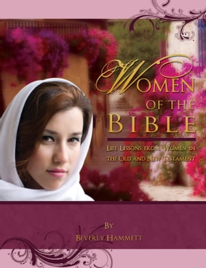 Women of the Bible: Life Lessons from Women in the Old and New Testament【電子書籍】[ Beverly Hammett ]