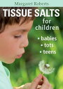 Tissue Salts for Children Babies, Tots Teens【電子書籍】 Margaret Roberts