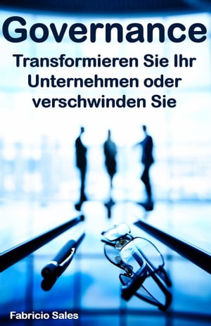 Governance: Transformieren Sie Ihr Unternehmen oder verschwinden Sie